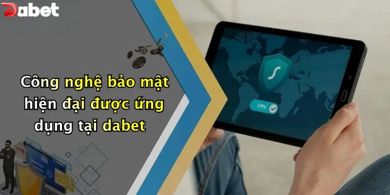 Chính Sách Bảo Mật - Bảo Vệ Thông Tin Khách Hàng DABET Công nghệ bảo mật hiện đại được ứng dụng tại DABET
