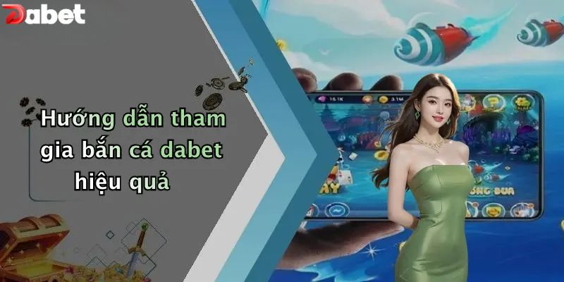 Bắn Cá DABET - Khám Phá Kho Báu Nơi Đại Dương Bí Ẩn Hướng dẫn tham gia bắn cá DABET hiệu quả