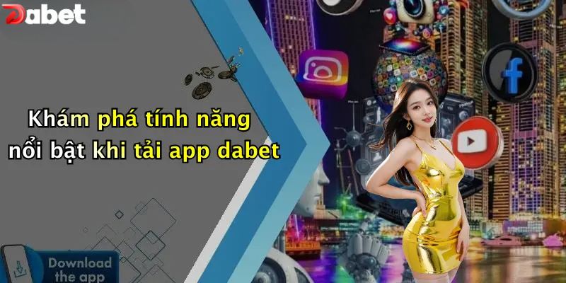 Khám phá tính năng nổi bật khi tải app DABET