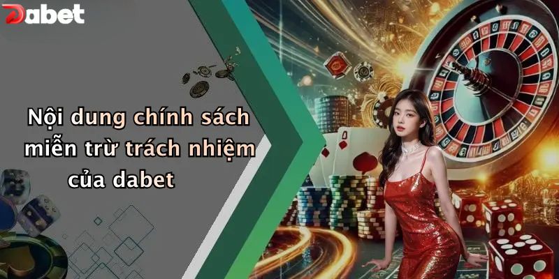 Miễn Trừ Trách Nhiệm - Quy Định Người Chơi DABET Cần Nắm Nội dung chính sách miễn trừ trách nhiệm của dabet