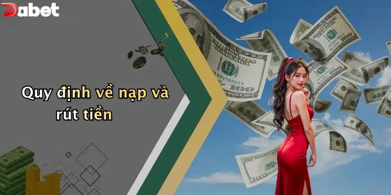 Điều Khoản Và Điều Kiện - Quy Định Cần Nắm Trong Năm 2026 Quy định về nạp và rút tiền