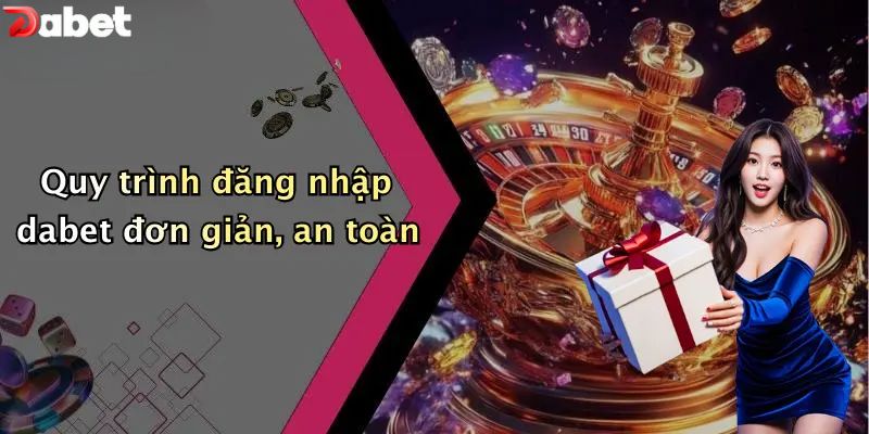 Đăng Nhập DABET - Trải Nghiệm Không Gian Cá Cược Số 1 2026 Quy trình đăng nhập DABET đơn giản, an toàn