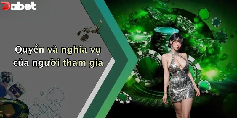 Điều Khoản Và Điều Kiện - Quy Định Cần Nắm Trong Năm 2026 Quyền và nghĩa vụ của người tham gia