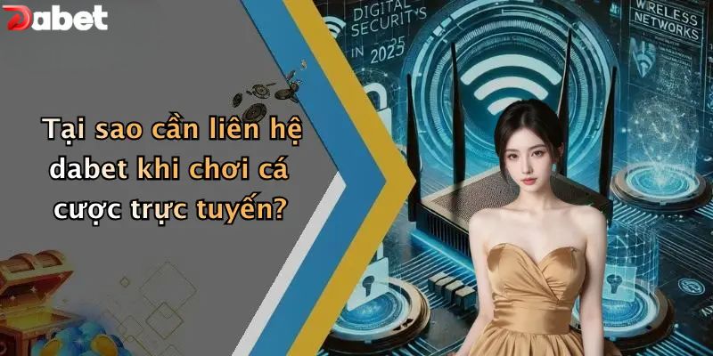 Tại sao cần liên hệ DABET khi chơi cá cược trực tuyến?