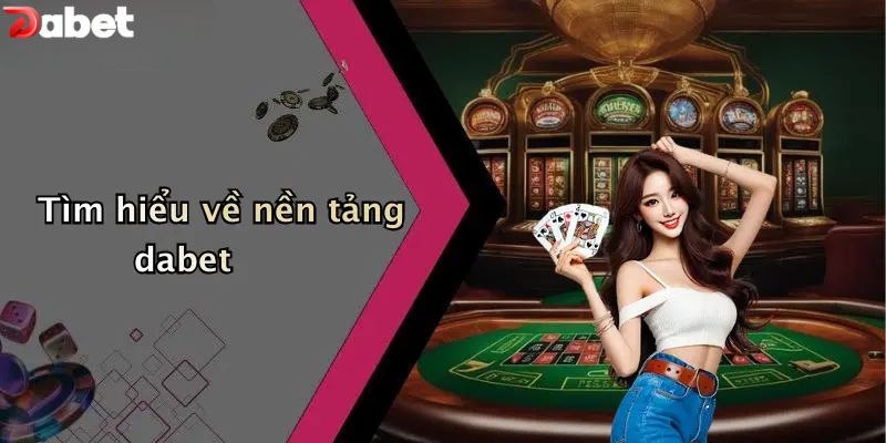 Đăng Nhập DABET - Trải Nghiệm Không Gian Cá Cược Số 1 2026 Tìm hiểu về nền tảng DABET