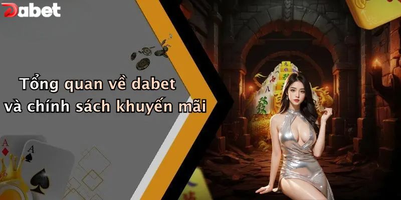 Tổng quan về và chính sách khuyến mãi DABET