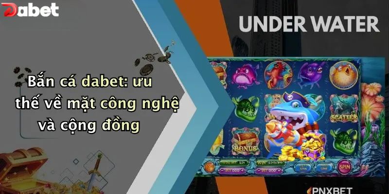 Bắn Cá DABET - Khám Phá Kho Báu Nơi Đại Dương Bí Ẩn Bắn cá DABET: ưu thế về mặt công nghệ và cộng đồng
