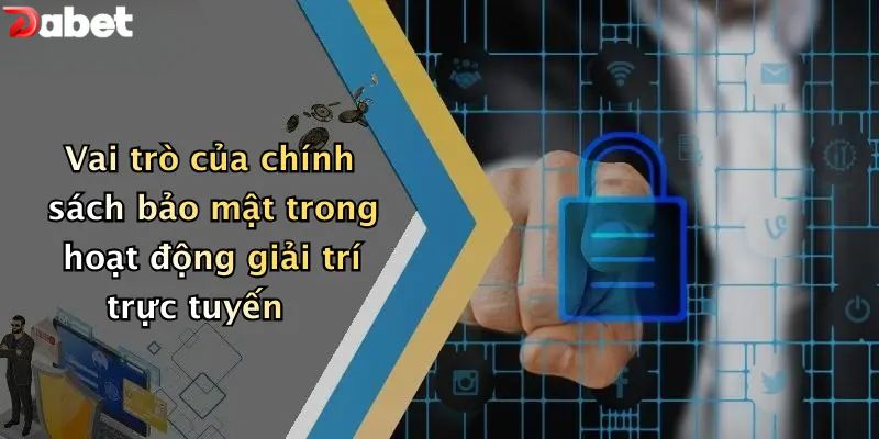 Chính Sách Bảo Mật - Bảo Vệ Thông Tin Khách Hàng DABET Vai trò của chính sách bảo mật trong hoạt động giải trí trực tuyến